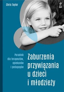 Picture of Zaburzenia przywiązania u dzieci i młodzieży Poradnik dla terapeutów, opiekunów i pedagogów
