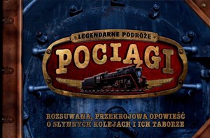 Picture of Pociągi Legendarne podróże Rozsuwana, przekrojowa opowieść o słynnych kolejach i ch taborze