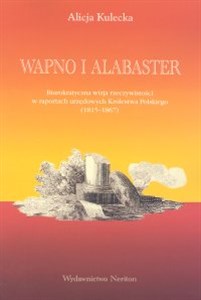 Obrazek Wapno i alabaster Biurokratyczna wizja rzeczywistości w raportach urzędowych Królestwa Polskiego (1815 - 1867)