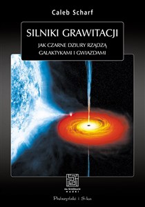 Picture of Silniki grawitacji Jak czarne dziury rządzą galaktykami i gwiazdami