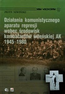 Picture of Działania komunistycznego aparatu represji wobec środowisk kombatantów wileńskiej AK 1945-1980