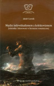 Picture of Między indywidualizmem a kolektywizmem Jednostka i zbiorowość w literaturze romantycznej. Studium z historii idei