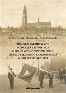 Picture of Tradycje patriotyczne wydarzeń lat 1918-1922 w pracy wychowawczej szkół Okręgu Szkolnego Krakowskiego