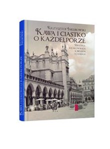 Picture of Kawa i ciastko o każdej porze Historia krakowskich kawiarni i cukierni