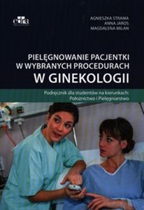 Picture of Pielęgnowanie pacjentki w wybranych procedurach w ginekologii Podręcznik dla studentów na kierunkach: Położnictwo i Pielęgniarstwo