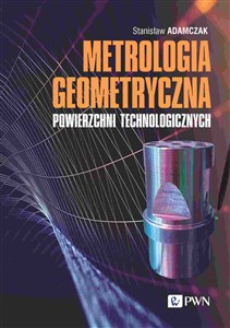 Picture of Metrologia geometryczna powierzchni technologicznych Zarysy kształtu - Falistość – Mikro- i nanochropowatość