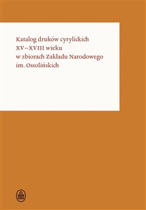 Picture of Katalog druków cyrylickich XV-XVIII wieku w zbiorach Zakładu Narodowego im. Ossolińskich