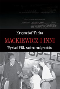 Picture of Mackiewicz i inni Wywiad PRL wobec emigrantów