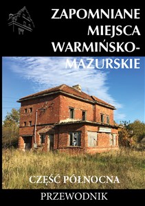 Picture of Zapomniane miejsca Warmińsko-mazurskie. Część północna. Przewodnik
