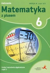 Picture of Matematyka z plusem 6 Ćwiczenia Liczby i wyrażenia algebraiczne Część 2 Wersja A Część 3/3 Szkoła podstawowa