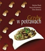 Grzyby w p... - Bolesław Pilarek, Patrycja Rozumowicz, Patrycja Uleniecka -  Polish Bookstore 