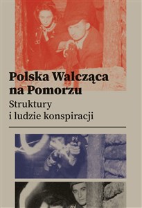 Obrazek Polska Walcząca na Pomorzu Struktury i ludzie konspiracji