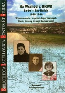 Picture of Na wschód z NKWD Lwów - Tas - Bułak 1940-1946. Wspomnienia i zapiski deportowanych Marii, Heleny i Łucji Nuckowskich.