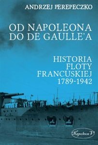Picture of Od Napoleona do de Gaulle'a. Flota francuska w latach 1789-1942