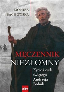Picture of Męczennik niezłomny Życie i cuda świętego Andrzeja Boboli