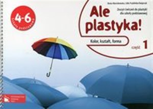 Picture of Ale plastyka! 4-6 Zeszyt ćwiczeń do plastyki Część 1 Kolor, kształt, forma Szkoła podstawowa