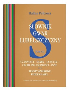 Picture of Słownik gwar Lubelszczyzny Tom 12 Czynności - miary - uczucia - cechy i właściwości - inne. Teksty