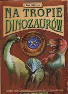 Picture of Na tropie dinozaurów Nowe odkrycia Odkryj niewiarygodny zaginiony świat dinozaurów