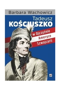 Picture of Tadeusz Kościuszko w Ojczyźnie Ameryce Szwajcarii