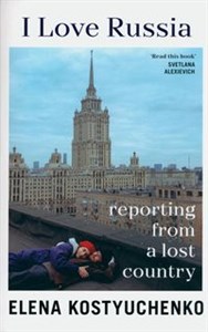 Picture of I Love Russia Reporting from a Lost Country