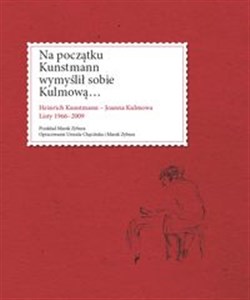 Picture of Na początku Kunstmann wymyślił sobie Kulmową... Heinrich Kunstmann - Joanna Kulmowa. Listy 1966-2009