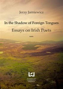 Obrazek In the Shadow of Foreign Tongues Essays on Irish Poets