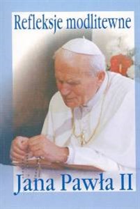 Obrazek Refleksje modlitewne Jana Pawła II Praktyczny modlitewnik pielgrzyma