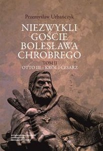Obrazek Niezwykli goście Bolesława Chrobrego Tom 2 Otto III - Król i cesarz