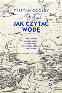 Picture of Jak czytać wodę Wskazówki i znaki ukryte w morzach, jeziorach, rzekach i kałużach