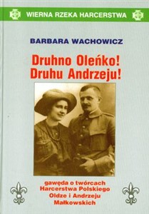 Picture of Druhno Oleńko! Druhu Andrzeju! Gawęda o twórcach Harcerstwa Polskiego Oldze i Andrzeju Małkowskich