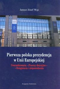 Picture of Pierwsza polska prezydencja w Unii Europejskiej Uwarunkowania-Procesy decyzyjne-Osiągnięcia i niepowodzenia