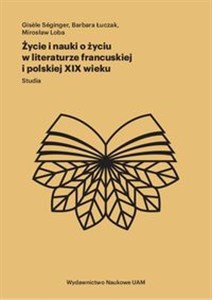 Picture of Życie i nauki o życiu w literaturze francuskiej i polskiej XIX wieku Studia