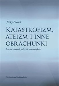 Picture of Katastrofizm, ateizm i inne obrachunki Szkice o ideach polskich romantyków