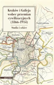 Picture of Kraków i Galicja wobec przemian cywilizacyjnych 1866-1914 Studia i szkice