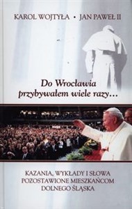 Picture of Do Wrocławia przybywałem wiele razy... Kazania, wykłady i słowa pozostawione mieszkańcom Dolnego Śląska