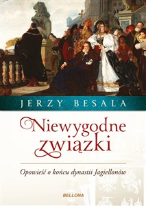 Picture of Niewygodne związki Opowieść o końcu dynastii Jagiellonów