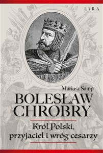 Obrazek Bolesław Chrobry Król Polski, przyjaciel i wróg cesarzy