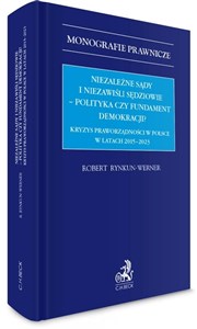 Picture of Niezależne sądy i niezawiśli sędziowie - polityka czy fundament demokracji? Kryzys praworządności w Polsce w latach 2015-2023