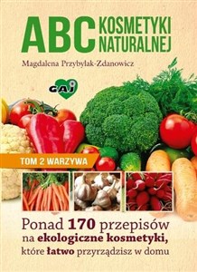 Picture of ABC kosmetyki naturalnej Tom 2 warzywa Ponad 170 przepisów na ekologiczne kosmetyki, które łatwo przyrządzisz w domu