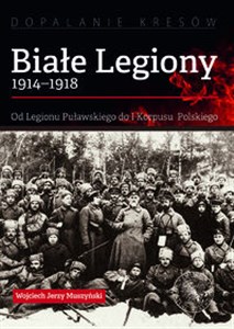 Picture of Białe Legiony 1914-1918 Od Legionu Puławskiego do I Korpusu Polskiego