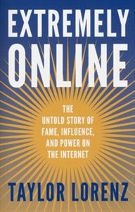 Picture of Extremely Online The Untold Story of Fame, Influence and Power on the Internet