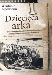 Picture of Dziecięca arka Jak Amerykanin uratował rosyjskie dzieci w burzliwych czasach po rewolucji