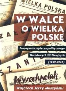 Picture of W walce o wielką Polskę Propaganda zaplecza politycznego Narodowych Sił Zbrojnych 1939-1945