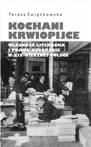 Picture of Kochani krwiopijce Własność literacka i prawo autorskie w XIX-wiecznej Polsce