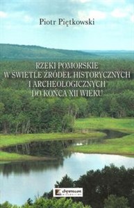 Picture of Rzeki pomorskie w świetle źródeł historycznych i archeologicznych do końca XII wieku