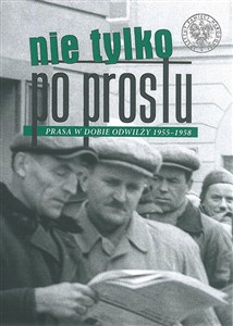 Picture of Nie tylko „Po Prostu” Prasa w dobie odwilży (1955–1958)