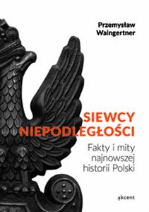 Picture of Siewcy Niepodległości Fakty i mity najnowszej historii Polski