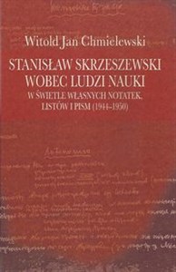 Picture of Stanisław Skrzeszewski wobec ludzi nauki w świetle własnych notatek, listów i pism (1944-1950)