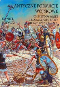 Picture of Antyczne formacje wojskowe Ich metody walki i rola na polu bitwy w wiekach IV p.n.e.-O n.e.