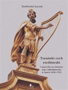 Picture of Toruński cech rzeźbiarski i snycerka na obszarze jego oddziaływania w latach 1695-1793